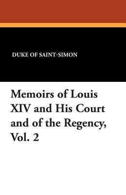 Memoirs of Louis XIV and His Court and of the Regency, Vol. 2 by Duke Of Saint-Simon