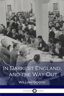 In Darkest England, and the Way Out by William Booth