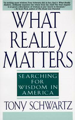 What Really Matters: Searching for Wisdom in America by Tony Schwartz