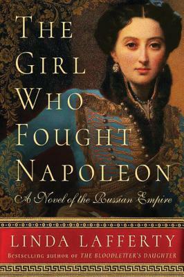 The Girl Who Fought Napoleon: A Novel of the Russian Empire by Linda Lafferty