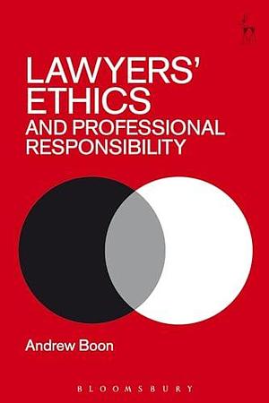 Lawyers' Ethics and Professional Responsibility by Andrew Boon