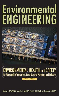 Environmental Engineering: Environmental Health and Safety for Municipal Infrastructure, Land Use and Planning, and Industry by Nelson L. Nemerow, Joseph A. Salvato, Franklin J. Agardy