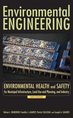 Environmental Engineering: Environmental Health and Safety for Municipal Infrastructure, Land Use and Planning, and Industry by Joseph A. Salvato, Nelson L. Nemerow, Franklin J. Agardy