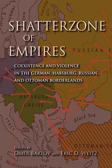 Shatterzone of Empires: Coexistence and Violence in the German, Habsburg, Russian, and Ottoman Borderlands by Eric D. Weitz, Omer Bartov