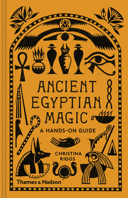 Ancient Egyptian Magic: A Hands-On Guide by Christina Riggs