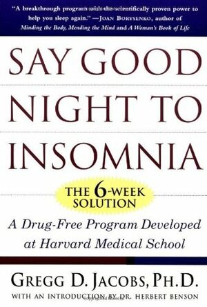 Say Good Night to Insomnia: The Six-Week, Drug-Free Program Developed At Harvard Medical School by Gregg D. Jacobs, Herbert Benson