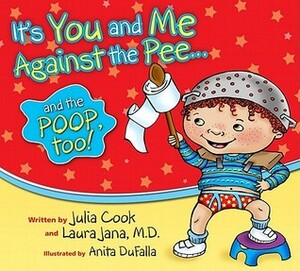 It's You and Me Against the Pee... and the Poop, Too! by Julia Cook, Laura A. Jana, Anita DuFalla