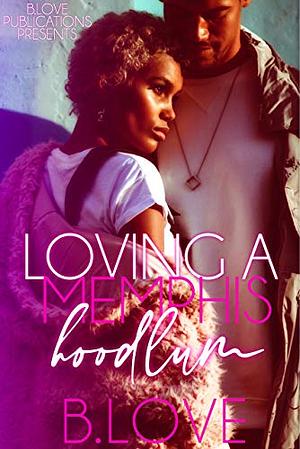 Loving A Memphis Hoodlum by B. Love, B. Love