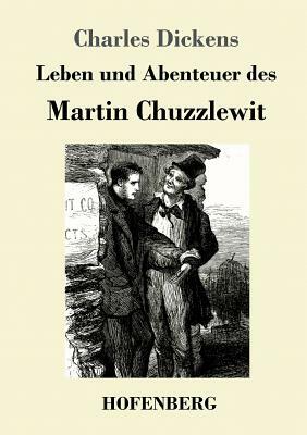 Leben und Abenteuer des Martin Chuzzlewit by Charles Dickens