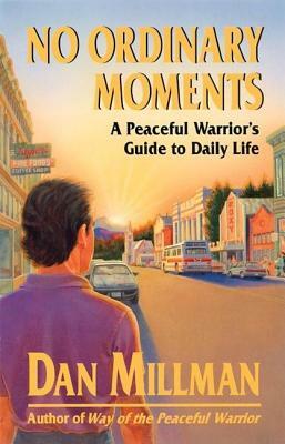 No Ordinary Moments: A Peaceful Warrior's Guide to Daily Life by Dan Millman