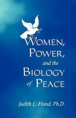 Women, Power, and the Biology of Peace by Judith Hand