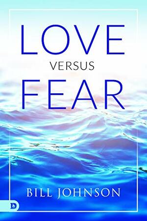 Love Versus Fear by Bill Johnson