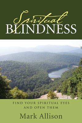 Spiritual Blindness: Find Your Spiritual Eyes and Open Them by Mark Allison