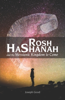 Rosh HaShanah and The Messianic Kingdom To Come by Joseph Good
