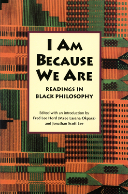 I Am Because We Are: Readings in Africana Philosophy by 