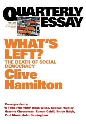 What's Left: The Death of Social Democracy: Quarterly Essay 21 by Clive Hamilton