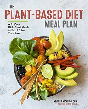 The Plant-Based Diet Meal Plan: A 3-Week Kick-Start Guide to Eat & Live Your Best by Heather Nicholds, Tess Challis