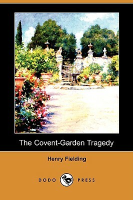 The Covent-Garden Tragedy (Dodo Press) by Henry Fielding