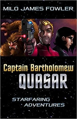 Captain Bartholomew Quasar: 13 Starfaring Tales by Milo James Fowler