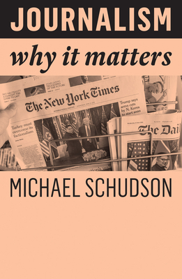 Journalism: Why It Matters by Michael Schudson