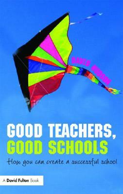 Good Teachers, Good Schools: How to Create a Successful School by David Hudson