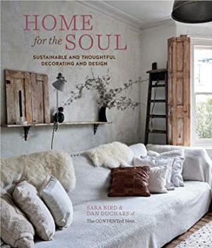 Home for the Soul: Sustainable and thoughtful decorating and design by Sara Bird, Dan Duchars