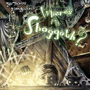 Where's My Shoggoth? by Ian Thomas, Adam Bolton