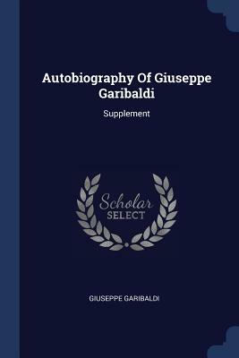 Autobiography of Giuseppe Garibaldi: Supplement by Giuseppe Garibaldi