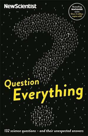 Question Everything: 132 science questions - and their unexpected answers by Mick O'Hare, New Scientist