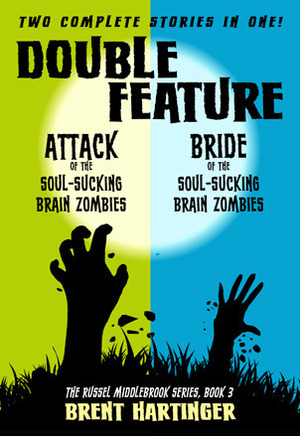 Double Feature: Attack of the Soul-Sucking Brain Zombies/Bride of the Soul-Sucking Brain Zombies by Brent Hartinger