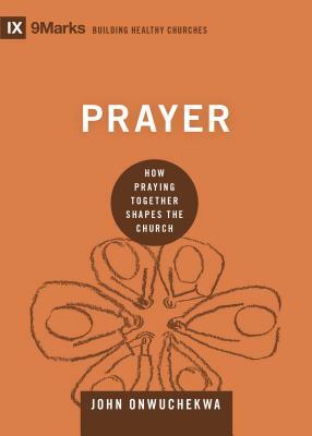 Prayer: How Praying Together Shapes the Church by John Onwuchekwa