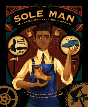 The Sole Man: Jan Matzeliger's Lasting Invention by Shana Keller