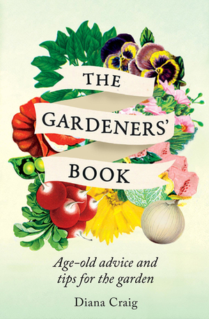 The Gardeners' Book: Age-Old Advice and Tips for the Garden by Diana Craig