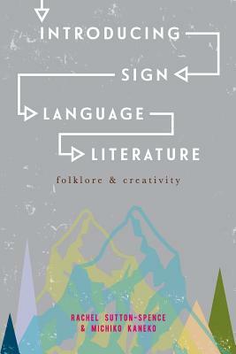 Introducing Sign Language Literature: Folklore and Creativity by Michiko Kaneko, Rachel Sutton-Spence