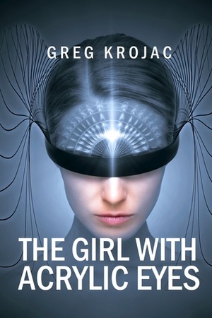 The Girl With Acrylic Eyes by Greg Krojac
