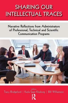 Sharing Our Intellectual Traces: Narrative Reflections from Administrators of Professional, Technical, and Scientific Programs by Tracy Bridgeford, Bill Williamson, Karla Saari Kitalong