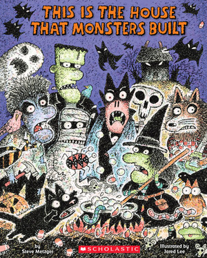 This Is the House That Monsters Built by Steve Metzger, Jared Lee