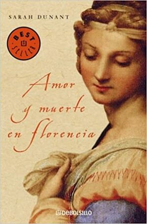 Amor Y Muerte En Florencia by Sarah Dunant