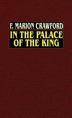 In the Palace of the King: A Love Story of Old Madrid by F. Marion Crawford