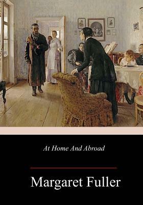 At Home And Abroad by Margaret Fuller