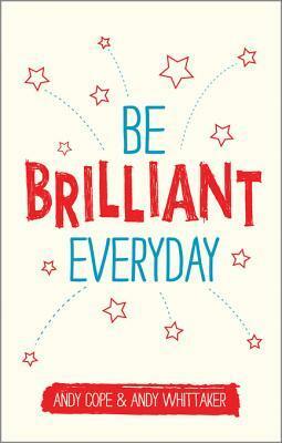 Be Brilliant Every Day by Andy Whittaker, Andy Cope