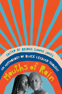 Mouths of Rain: An Anthology of Black Lesbian Thought by Briona Simone Jones