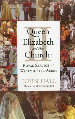 Queen Elizabeth II and Her Church: Royal Service at Westminster Abbey by John Hall