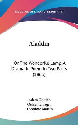 Aladdin: Or the Wonderful Lamp, a Dramatic Poem in Two Parts (1863) by Adam Gottlob Oehlenschlager