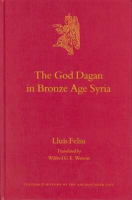 The God Dagan in Bronze Age Syria by Lluís Feliu
