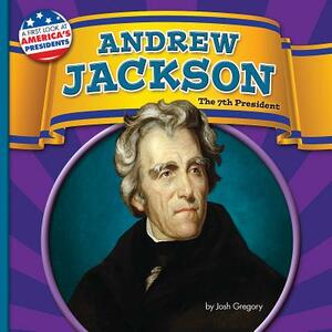 Andrew Jackson: The 7th President by Josh Gregory
