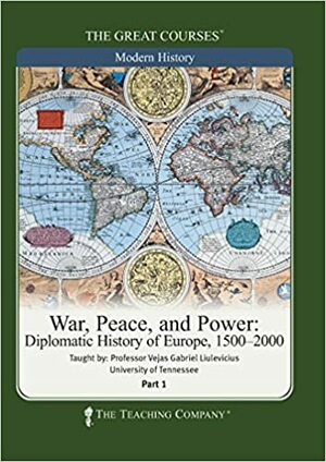 War, Peace, And Power: Diplomatic History Of Europe, 1500 - 2000 by Vejas Gabriel Liulevicius