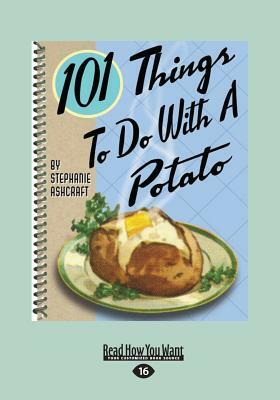 101 Things to Do with a Potato (Large Print 16pt) by Stephanie Ashcraft