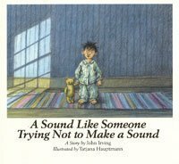 A Sound Like Someone Trying Not to Make a Sound by Tatjana Hauptmann, John Irving