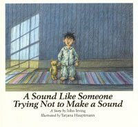 A Sound Like Someone Trying Not to Make a Sound by John Irving, Tatjana Hauptmann